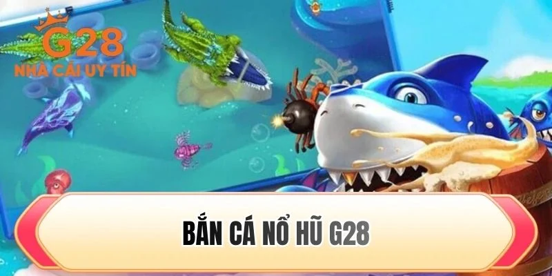 Bắn cá nổ hũ G28