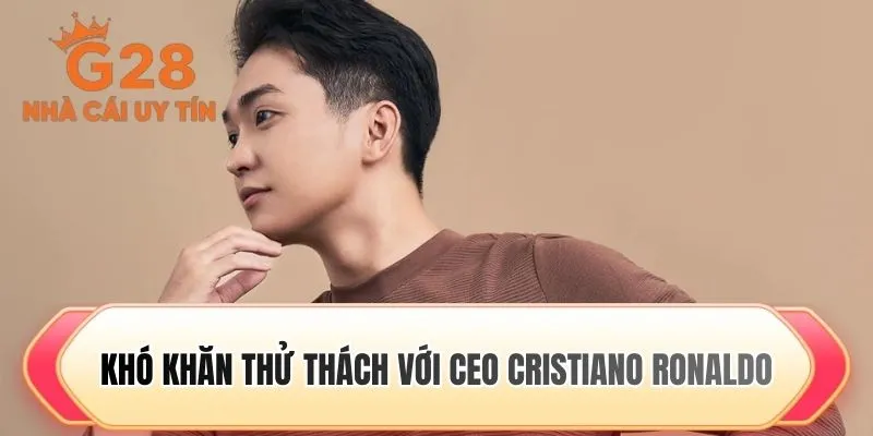 Khó khăn thử thách với CEO Cristiano Ronaldo