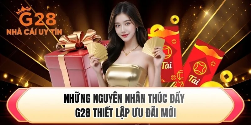 Những nguyên nhân thúc đẩy G28 thiết lập ưu đãi mới