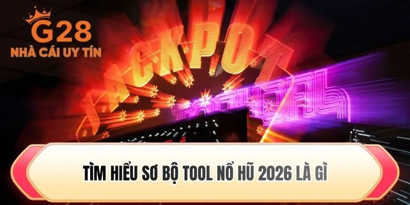 Tìm hiểu sơ bộ tool nổ hũ 2026 là gì